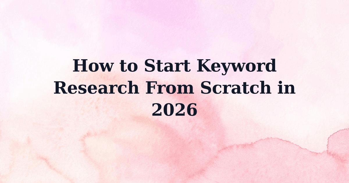 How to Start Keyword Research From Scratch in 2026
