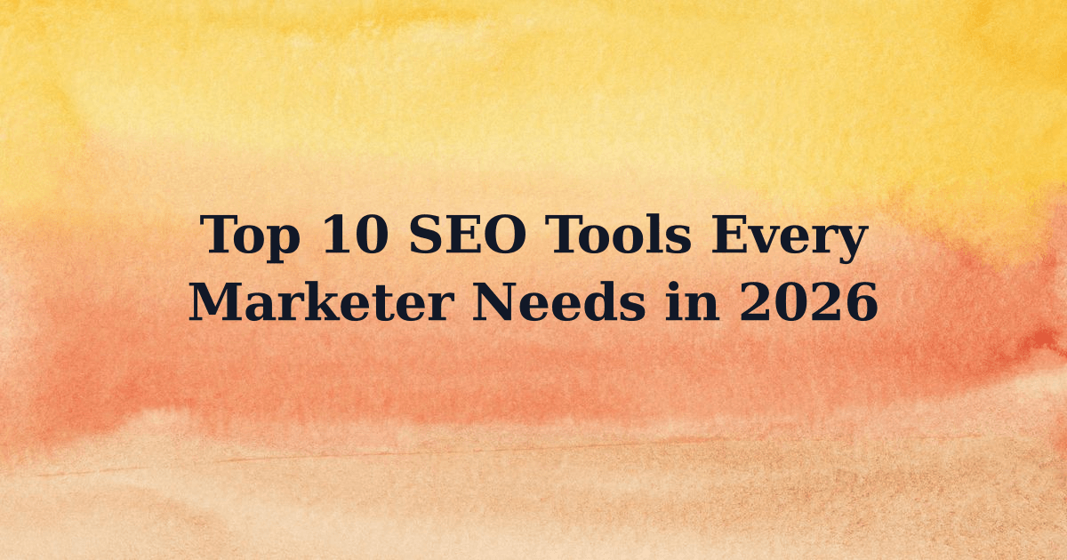 Top 10 SEO Tools Every Marketer Needs in 2026