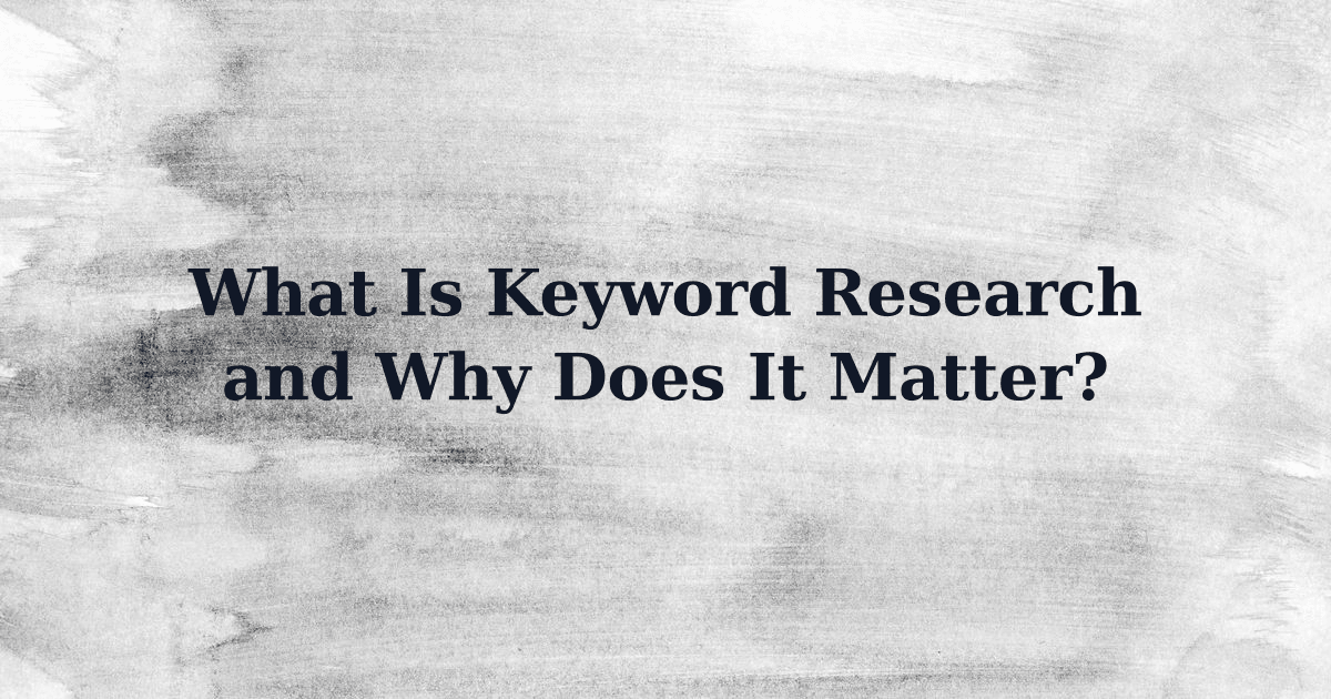 What Is Keyword Research and Why Does It Matter?